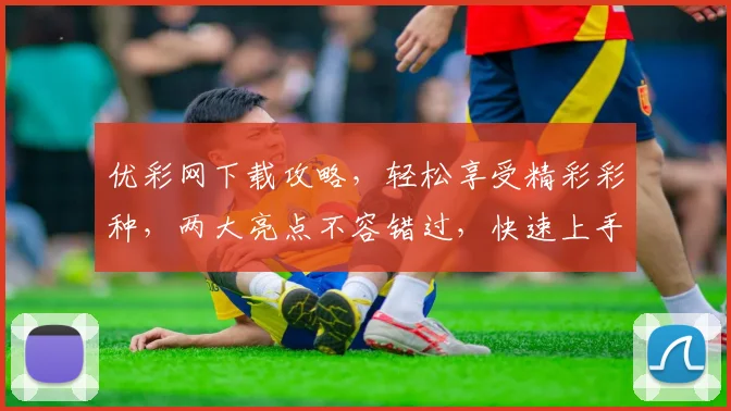 优彩网下载攻略，轻松享受精彩彩种，两大亮点不容错过，快速上手