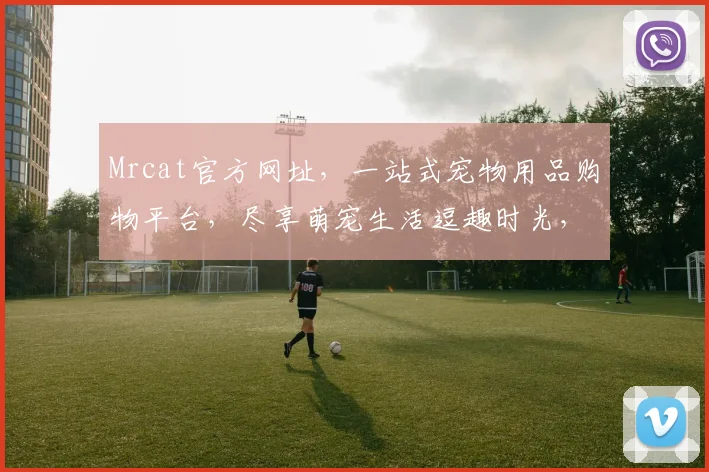 Mrcat官方网址，一站式宠物用品购物平台，尽享萌宠生活逗趣时光，快速直达